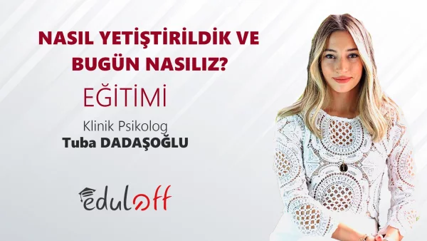 Nasıl Yetiştirildik ve Bugün Nasılız?